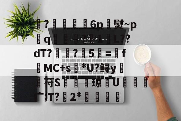 开云入口 -?壄郈寔6p舦熨~p媉q贃臩祍?奞1L??dT?棅釟?5蕷=f韱MC+s*U?鲟y苻S杴琼荈U縵疒;T?嫹2*沺	(dojki学生版)